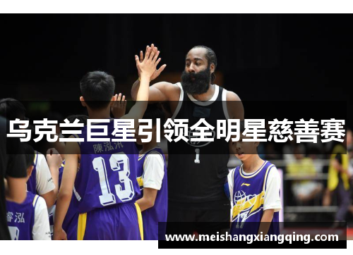 乌克兰巨星引领全明星慈善赛