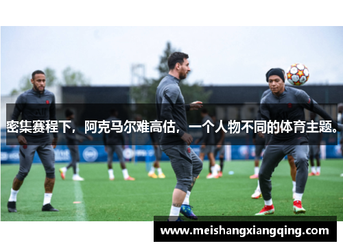密集赛程下，阿克马尔难高估，一个人物不同的体育主题。