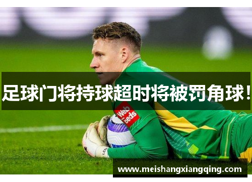 足球门将持球超时将被罚角球！