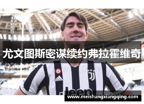 尤文图斯密谋续约弗拉霍维奇